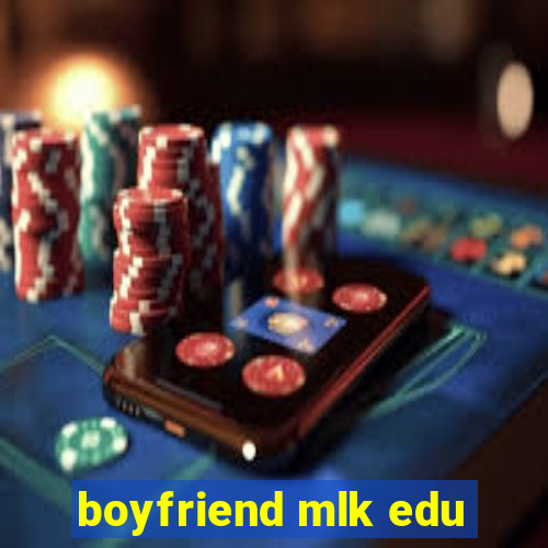 boyfriend mlk edu